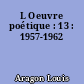 L Oeuvre poétique : 13 : 1957-1962