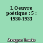 L Oeuvre poétique : 5 : 1930-1933