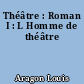 Théâtre : Roman I : L Homme de théâtre