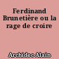 Ferdinand Brunetière ou la rage de croire