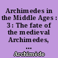 Archimedes in the Middle Ages : 3 : The fate of the medieval Archimedes, 1300 to 1565...