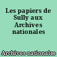 Les papiers de Sully aux Archives nationales