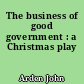 The business of good government : a Christmas play