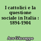 I cattolici e la questione sociale in Italia : 1894-1904