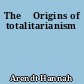 The 	Origins of totalitarianism