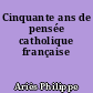 Cinquante ans de pensée catholique française