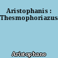 Aristophanis : Thesmophoriazusae