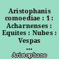 Aristophanis comoediae : 1 : Acharnenses : Equites : Nubes : Vespas : Pacem : Aves