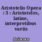 Aristotelis Opera : 3 : Aristoteles, latine, interpretibus variis