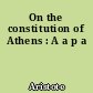 On the constitution of Athens : A a p a