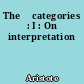 The 	categories : I : On interpretation