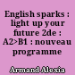 English sparks : light up your future 2de : A2>B1 : nouveau programme