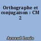 Orthographe et conjugaison : CM 2