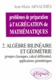 Problèmes de préparation à l'agrégation de mathématiques : 2 : Algèbre bilinéaire et géométrie : groupes classiques, calcul différentiel, applications géométriques