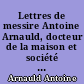 Lettres de messire Antoine Arnauld, docteur de la maison et société de Sorbonne. Tome troisieme