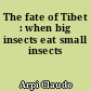 The fate of Tibet : when big insects eat small insects