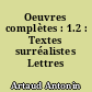 Oeuvres complètes : 1.2 : Textes surréalistes Lettres