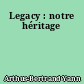 Legacy : notre héritage