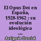El Opus Dei en España, 1928-1962 : su evolución ideológica y política de los orígenes al intento de dominio
