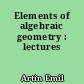 Elements of algebraic geometry : lectures