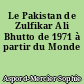 Le Pakistan de Zulfikar Ali Bhutto de 1971 à partir du Monde