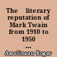 The 	literary reputation of Mark Twain from 1910 to 1950 : a critical essay and a bibliography