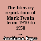 The literary reputation of Mark Twain from 1910 to 1950 : a critical essay and a bibliography