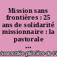 Mission sans frontières : 25 ans de solidarité missionnaire : la pastorale de la santé : mission en monde ouvrier