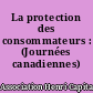 La protection des consommateurs : (Journées canadiennes)