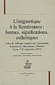 L'énigmatique à la Renaissance : formes, significations, esthétiques : actes du colloque organisé par l'association Renaissance, Humanisme, Réforme (Lyon, 7-10 septembre 2005)