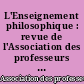 L'Enseignement philosophique : revue de l'Association des professeurs de philosophie de l'enseignement public