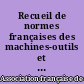 Recueil de normes françaises des machines-outils et outillage machine : 1 : Généralités