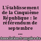 L'établissement de la Cinquième République : le référendum de septembre et les élections de novembre 1958