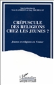 Crépuscule des religions chez les jeunes ? : jeunes et religions en France