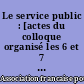Le service public : [actes du colloque organisé les 6 et 7 juin 2013 à l'Université de Strasbourg