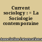 Current sociology : = La Sociologie contemporaine