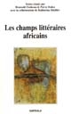 Les champs littéraires africains : [contributions issues du colloque international de l'association pour l'études des littératures africaines, Bruxelles 24-27 septembre 1997]