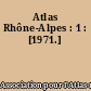 Atlas Rhône-Alpes : 1 : [1971.]