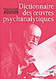 Dictionnaire thématique, historique et critique des oeuvres psychanalytiques : précédé de Traité de l'œuvre psychanalytique