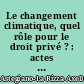 Le changement climatique, quel rôle pour le droit privé ? : actes du colloque qui s'est tenu le 5 octobre 2018 à l'université Jean Moulin, Lyon 3