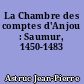 La Chambre des comptes d'Anjou : Saumur, 1450-1483