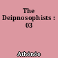 The Deipnosophists : 03