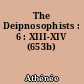 The Deipnosophists : 6 : XIII-XIV (653b)