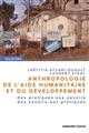 Anthropologie de l'aide humanitaire et du développement : des pratiques aux savoirs, des savoirs aux pratiques