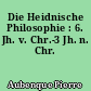 Die Heidnische Philosophie : 6. Jh. v. Chr.-3 Jh. n. Chr.