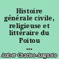 Histoire générale civile, religieuse et littéraire du Poitou : 6