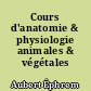 Cours d'anatomie & physiologie animales & végétales ..