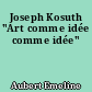 Joseph Kosuth "Art comme idée comme idée"