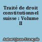 Traité de droit constitutionnel suisse : Volume II