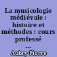 La musicologie médiévale : histoire et méthodes : cours professé à l'Institut Catholique de Paris 1898-1899